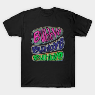Buhbye Buhbye Buhbye T-Shirt